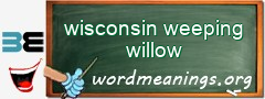 WordMeaning blackboard for wisconsin weeping willow